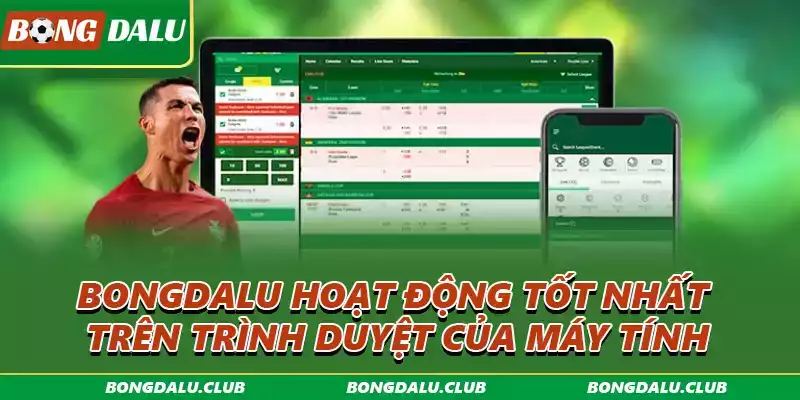 Bongdalu hoạt động tốt nhất trên trình duyệt của máy tính